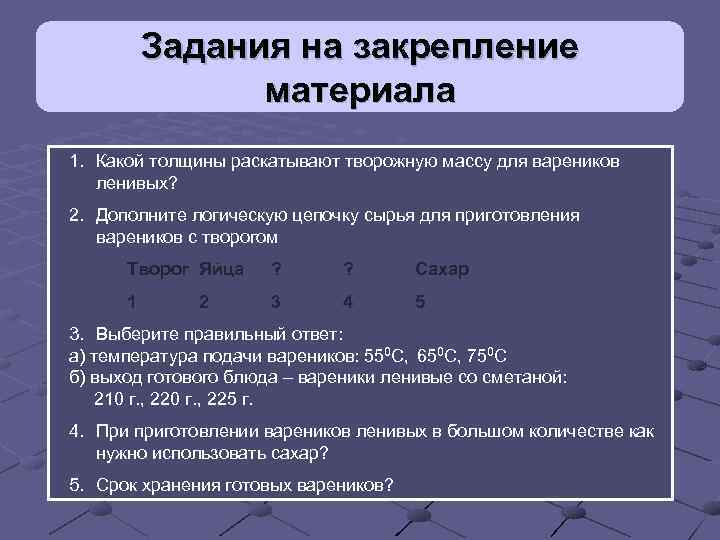 Задания на закрепление материала 1. Какой толщины раскатывают творожную массу для вареников ленивых? 2.