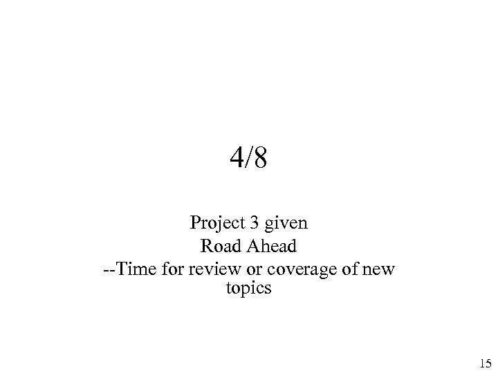 4/8 Project 3 given Road Ahead --Time for review or coverage of new topics