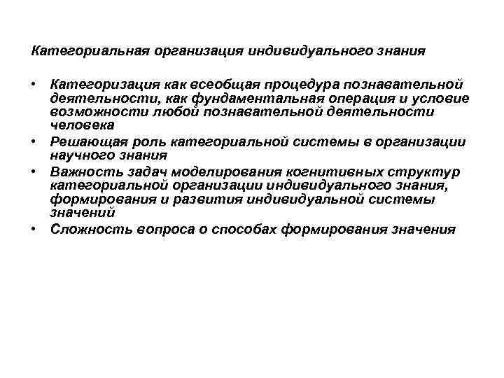 Категориальная организация индивидуального знания • Категоризация как всеобщая процедура познавательной деятельности, как фундаментальная операция