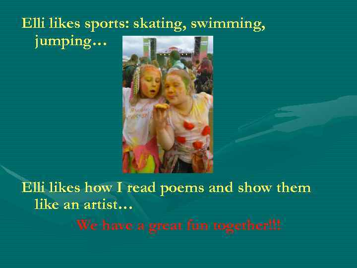 Elli likes sports: skating, swimming, jumping… Elli likes how I read poems and show