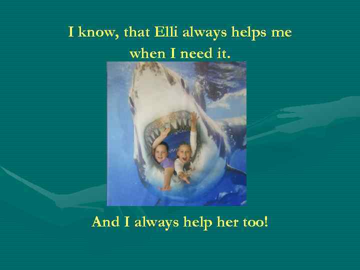 I know, that Elli always helps me when I need it. And I always