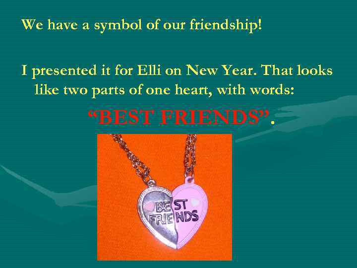 We have a symbol of our friendship! I presented it for Elli on New