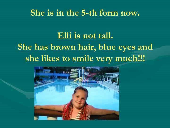 She is in the 5 -th form now. Elli is not tall. She has