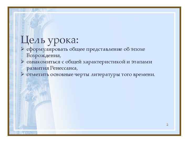 Цель урока: Ø сформулировать общее представление об эпохе Возрождения, Ø ознакомиться с общей характеристикой