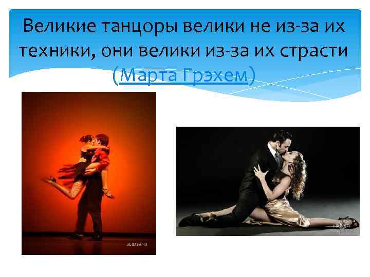 Великие танцоры велики не из-за их техники, они велики из-за их страсти (Марта Грэхем)