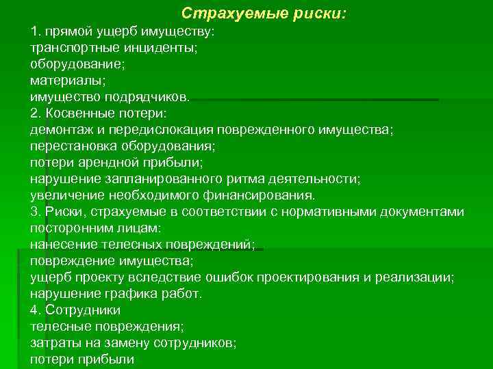 Страхуемые риски: 1. прямой ущерб имуществу: транспортные инциденты; оборудование; материалы; имущество подрядчиков. 2. Косвенные