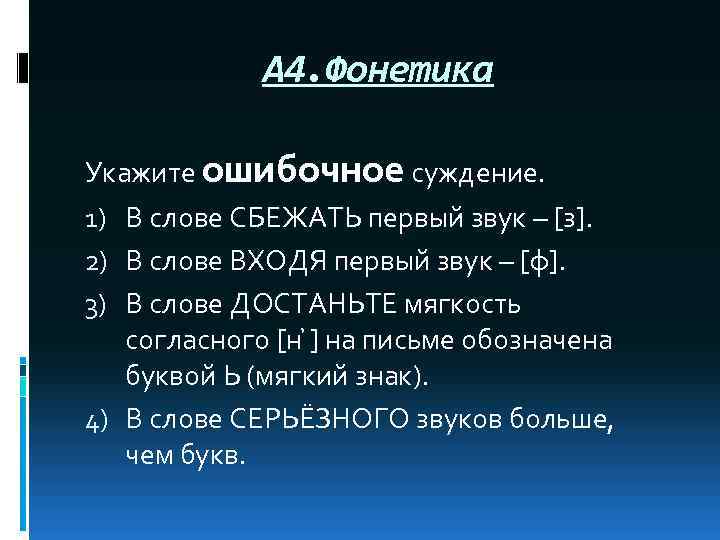 А 4. Фонетика Укажите ошибочное суждение. 1) В слове СБЕЖАТЬ первый звук – [з].