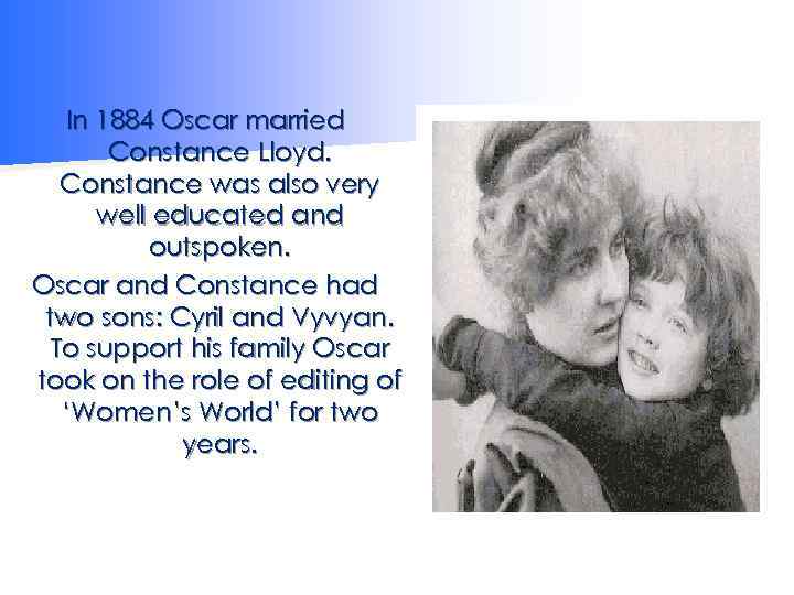 In 1884 Oscar married Constance Lloyd. Constance was also very well educated and outspoken.