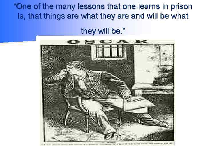 “One of the many lessons that one learns in prison is, that things are