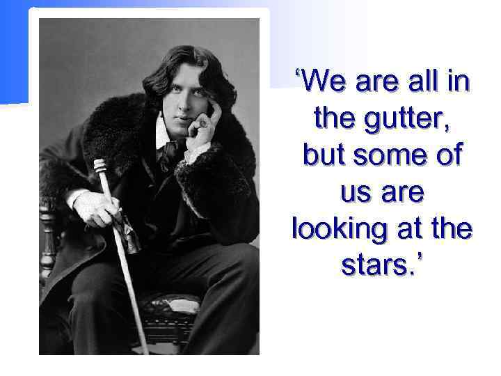 ‘We are all in the gutter, but some of us are looking at the