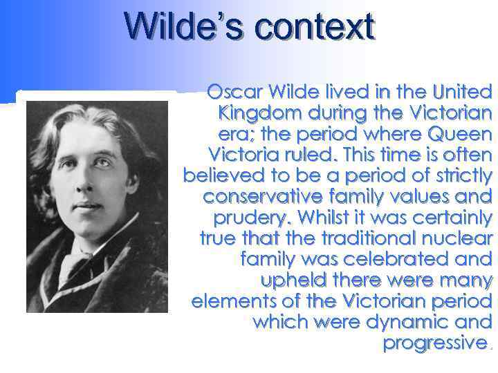 Wilde’s context Oscar Wilde lived in the United Kingdom during the Victorian era; the