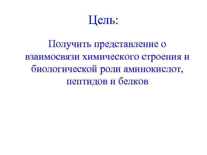 Цель: Получить представление о взаимосвязи химического строения и биологической роли аминокислот, пептидов и белков
