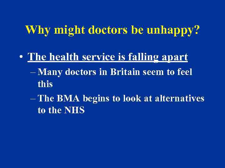 Why might doctors be unhappy? • The health service is falling apart – Many