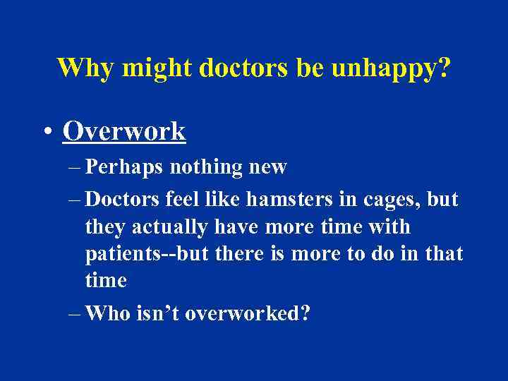 Why might doctors be unhappy? • Overwork – Perhaps nothing new – Doctors feel