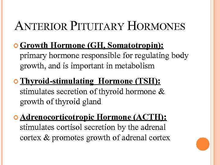 ANTERIOR PITUITARY HORMONES Growth Hormone (GH, Somatotropin): primary hormone responsible for regulating body growth,