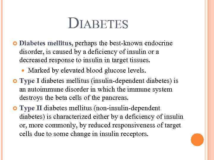 DIABETES Diabetes mellitus, perhaps the best-known endocrine disorder, is caused by a deficiency of