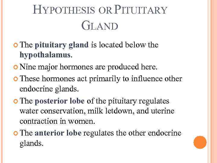 HYPOTHESIS OR PITUITARY GLAND The pituitary gland is located below the hypothalamus. Nine major