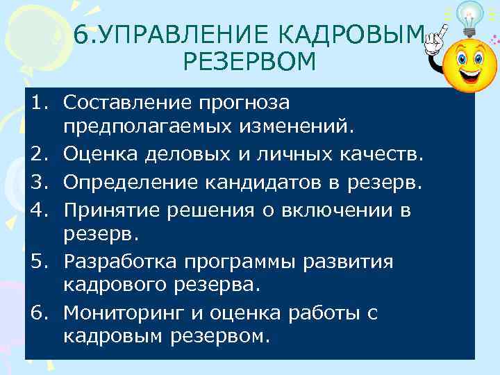 6. УПРАВЛЕНИЕ КАДРОВЫМ РЕЗЕРВОМ 1. Составление прогноза предполагаемых изменений. 2. Оценка деловых и личных