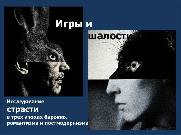 Игры и шалости Исследование страсти в трех эпохах барокко, романтизма и постмодернизма 