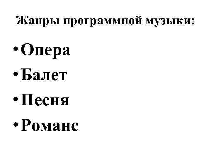 Жанры программной музыки: • Опера • Балет • Песня • Романс 