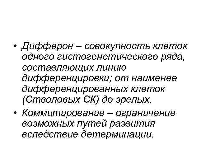  • Дифферон – совокупность клеток одного гистогенетического ряда, составляющих линию дифференцировки; от наименее