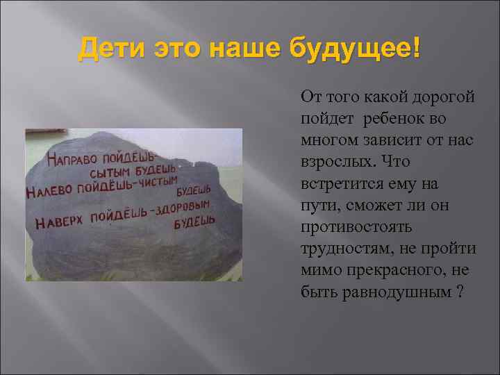 Дети это наше будущее! От того какой дорогой пойдет ребенок во многом зависит от