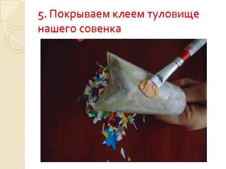 5. Покрываем клеем туловище нашего совенка 