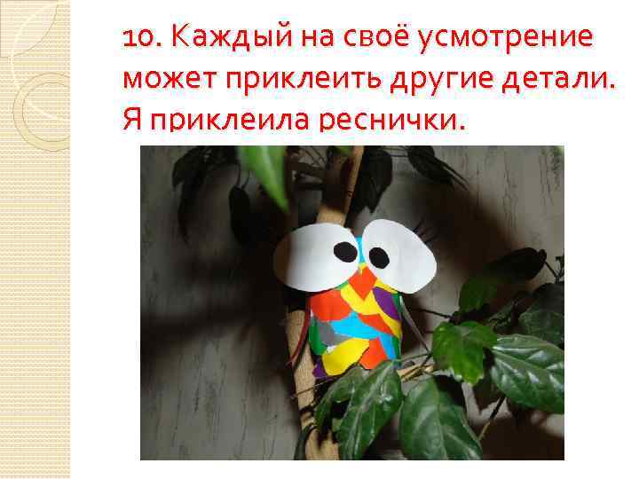 10. Каждый на своё усмотрение может приклеить другие детали. Я приклеила реснички. 