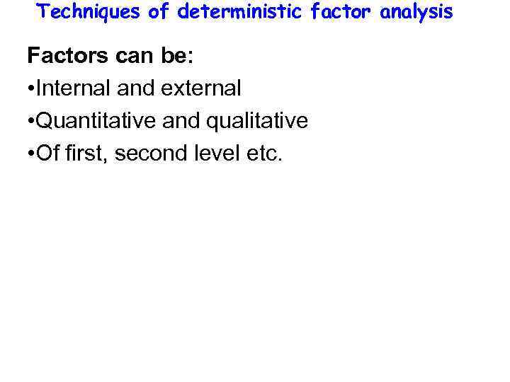 Techniques of deterministic factor analysis Factors can be: • Internal and external • Quantitative