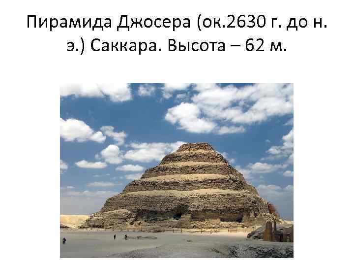 Пирамида Джосера (ок. 2630 г. до н. э. ) Саккара. Высота – 62 м.