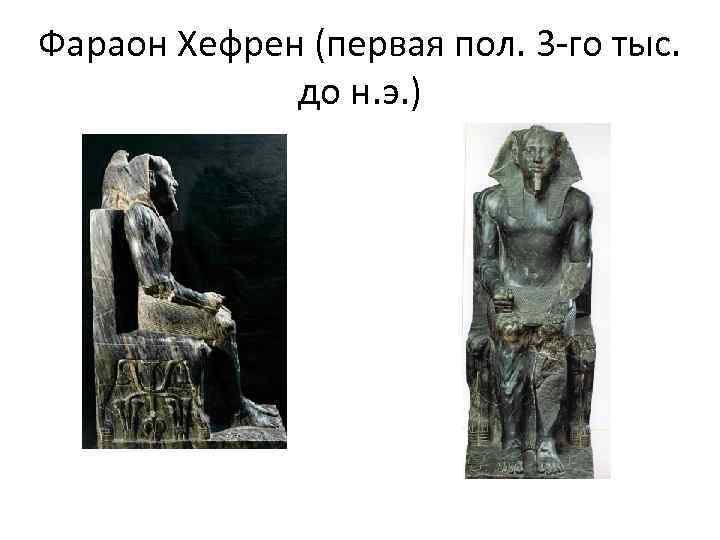 Фараон Хефрен (первая пол. 3 -го тыс. до н. э. ) 