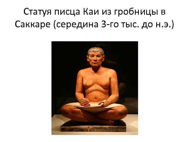 Статуя писца Каи из гробницы в Саккаре (середина 3 -го тыс. до н. э.