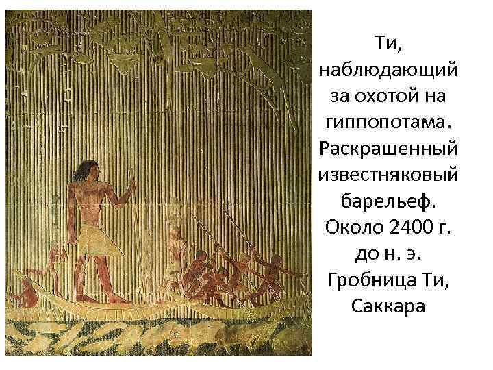 Ти, наблюдающий за охотой на гиппопотама. Раскрашенный известняковый барельеф. Около 2400 г. до н.