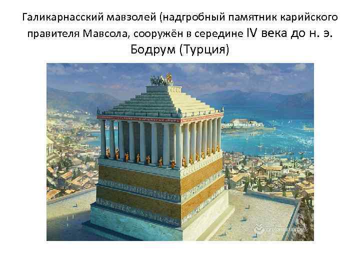 Галикарнасский мавзолей (надгробный памятник карийского правителя Мавсола, сооружён в середине IV века до н.