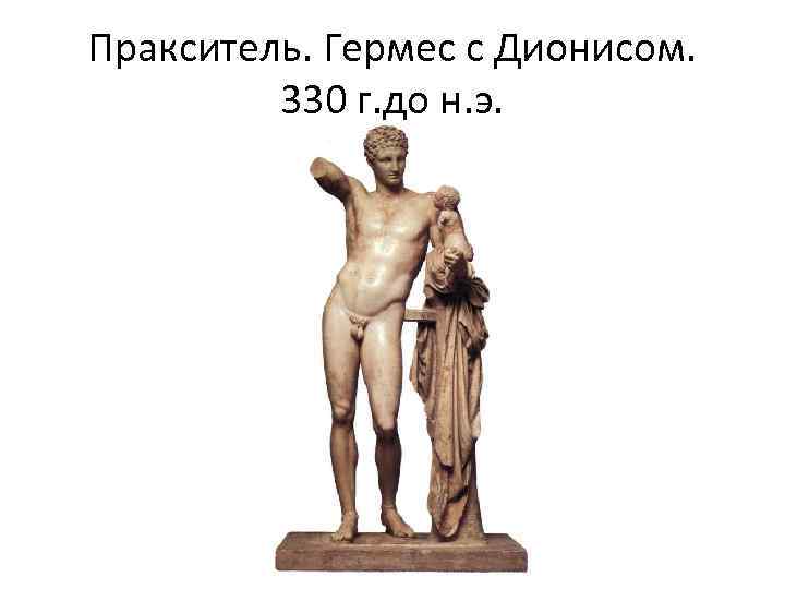 Пракситель. Гермес с Дионисом. 330 г. до н. э. 