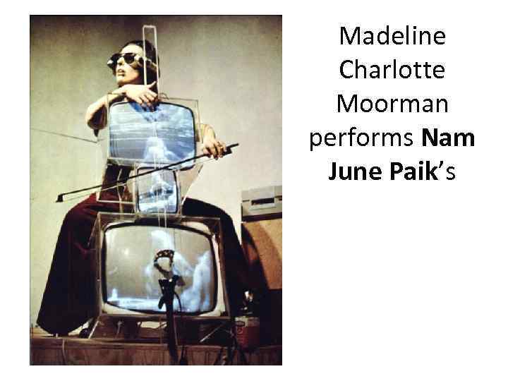 Madeline Charlotte Moorman performs Nam June Paik’s 