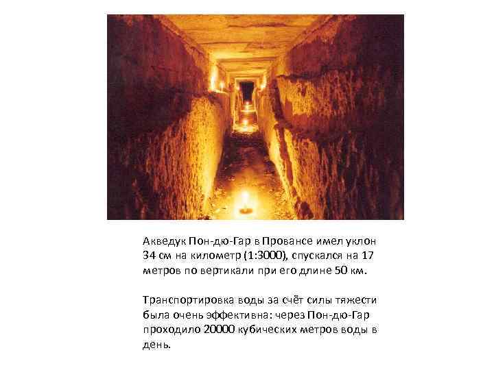 Акведук Пон-дю-Гар в Провансе имел уклон 34 см на километр (1: 3000), спускался на