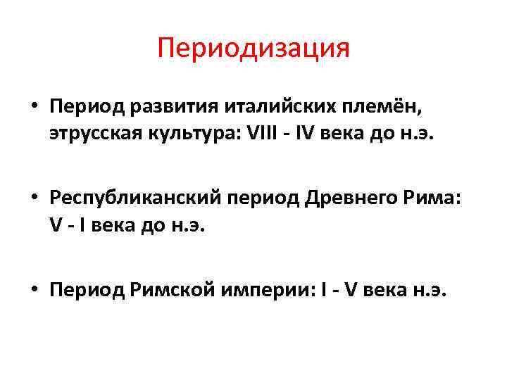 Периодизация • Период развития италийских племён, этрусская культура: VIII - IV века до н.