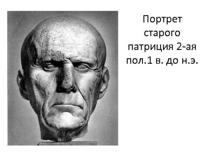 Портрет старого патриция 2 -ая пол. 1 в. до н. э. 