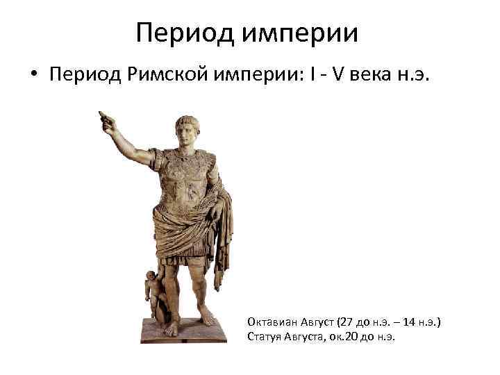 Период империи • Период Римской империи: I - V века н. э. Октавиан Август