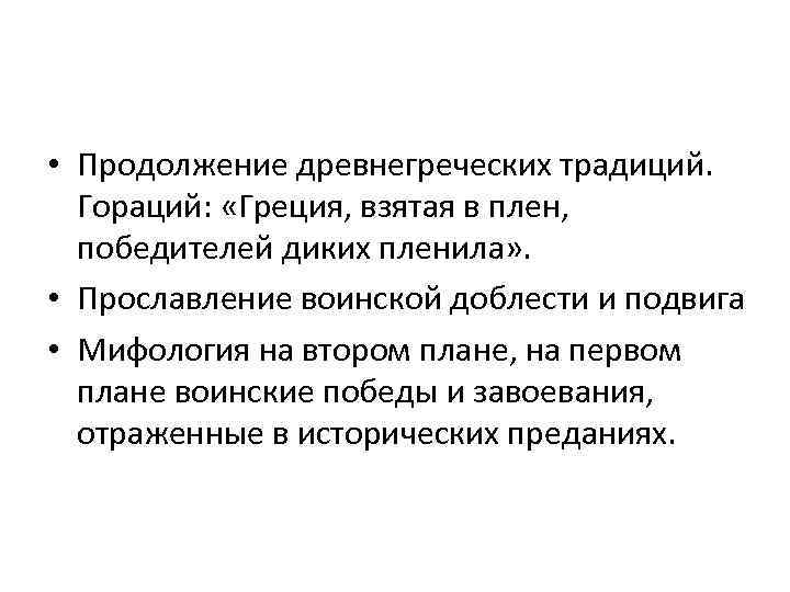  • Продолжение древнегреческих традиций. Гораций: «Греция, взятая в плен, победителей диких пленила» .