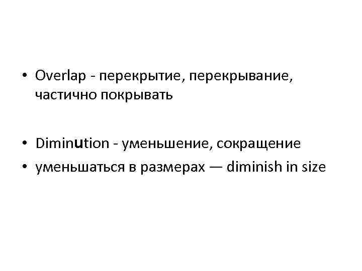  • Overlap - перекрытие, перекрывание, частично покрывать • Diminution - уменьшение, сокращение •