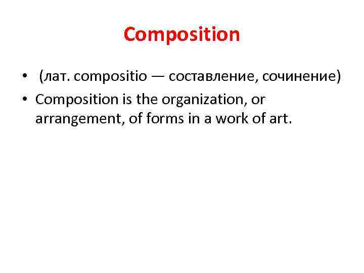 Composition • (лат. compositio — составление, сочинение) • Composition is the organization, or arrangement,