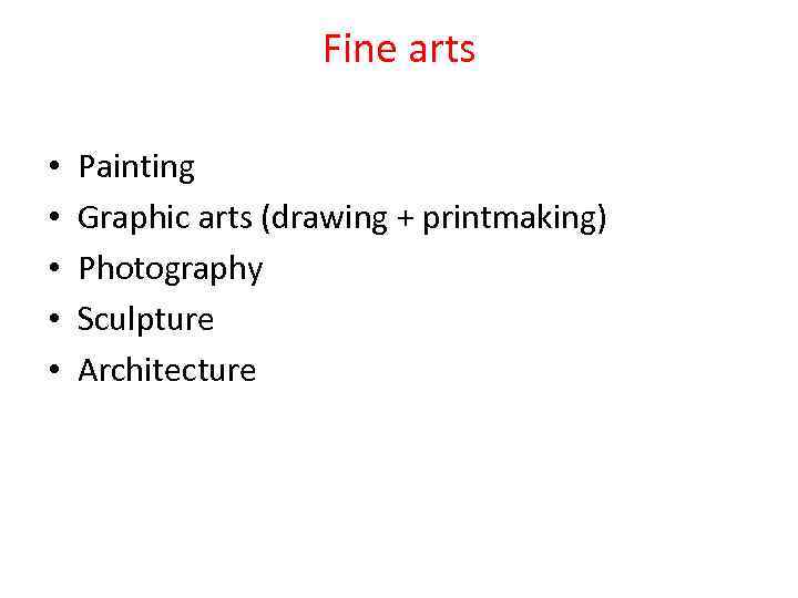 Fine arts • • • Painting Graphic arts (drawing + printmaking) Photography Sculpture Architecture