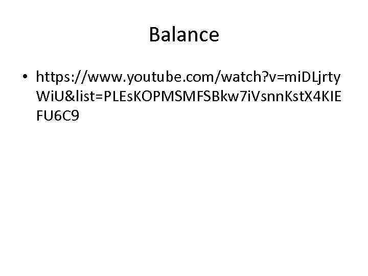 Balance • https: //www. youtube. com/watch? v=mi. DLjrty Wi. U&list=PLEs. KOPMSMFSBkw 7 i. Vsnn.
