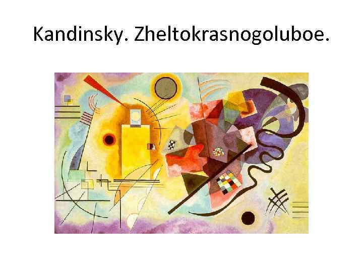 Kandinsky. Zheltokrasnogoluboe. 