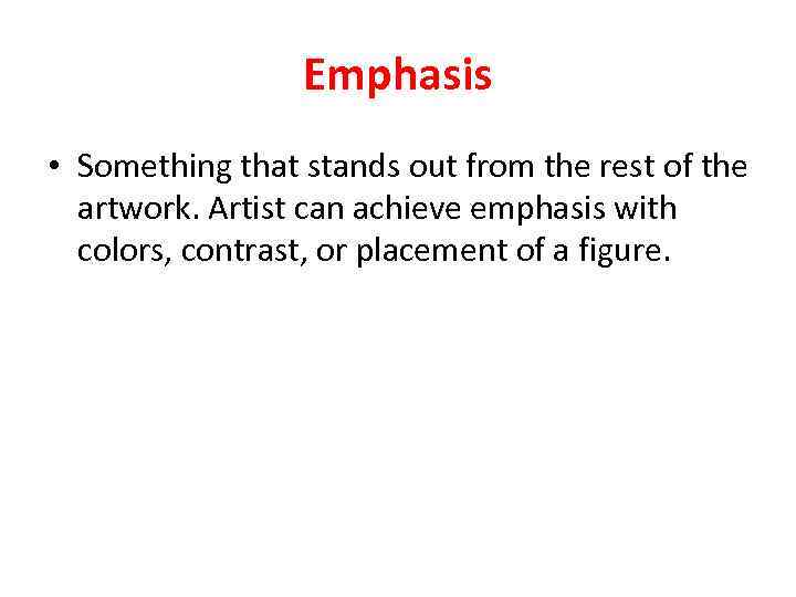 Emphasis • Something that stands out from the rest of the artwork. Artist can