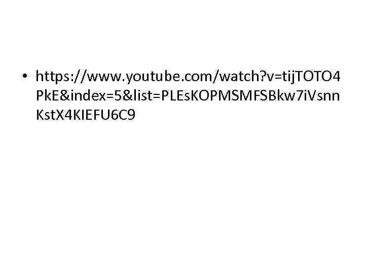  • https: //www. youtube. com/watch? v=tij. TOTO 4 Pk. E&index=5&list=PLEs. KOPMSMFSBkw 7 i.