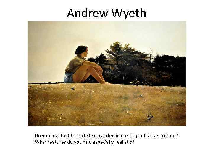 Andrew Wyeth Do you feel that the artist succeeded in creating a lifelike picture?