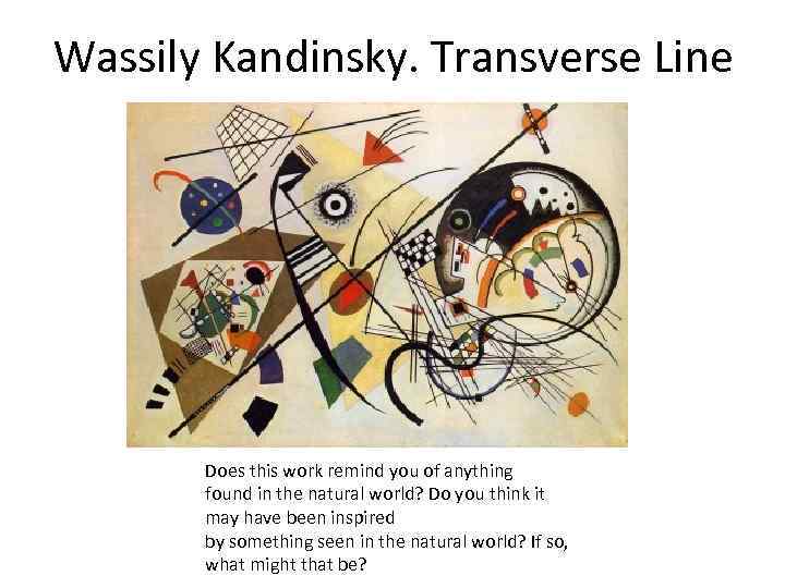 Wassily Kandinsky. Transverse Line Does this work remind you of anything found in the
